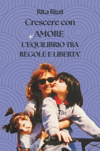 Crescere Con Amore: L' Equilibrio tra Regole e Libertà