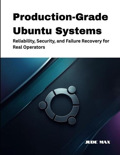 Production-Grade Ubuntu Systems: Reliability, Security, and Failure Recovery for Real Operators