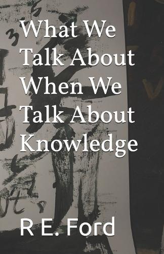 What We Talk About When We Talk About Knowledge