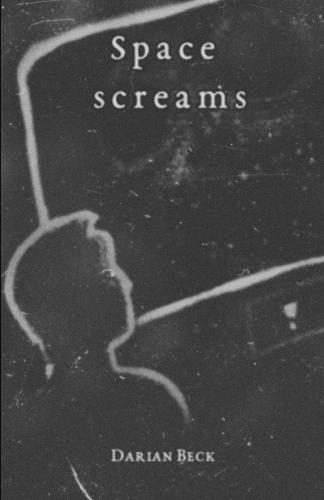 Space Screams: A Cosmic Horror Story by Darian Beck