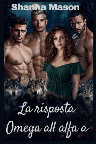 La risposta Omega all alfa a: Una storia d'amore tra lupi mannari e harem inverso in cui il potere nasce dal rifiuto
