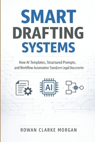 Smart Drafting Systems: A Comprehensive Guide: How AI Templates, Structured Prompts, and Workflow Automation Transform Legal Documents