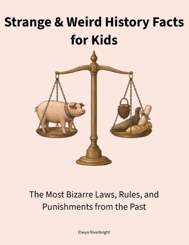 Strange & Weird History Facts for Kids: The Most Bizarre Laws, Rules, and Punishments from the Past