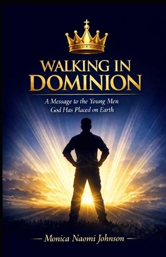 Walking in Dominion: A Message to the Young Men God Has Placed on Earth