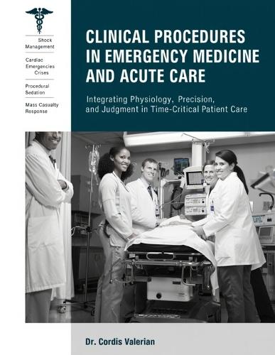 Clinical Procedures in Emergency Medicine and Acute Care: Integrating Physiology, Precision, and Judgment in Time-Critical Patient Care.