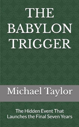 The Babylon Trigger: The Hidden Event That Launches the Final Seven Years