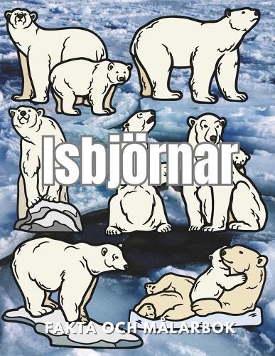 Isbjörnar: Fakta och målarbok: Aktivitetsbok för barn i åldrarna 2 till 16 år
