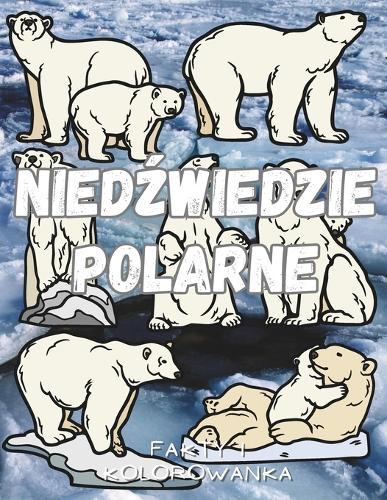 Niedźwiedzie polarne: fakty i kolorowanka: Książka z aktywnościami dla dzieci w wieku od 2 do 16 lat