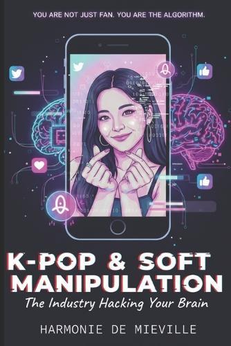 K-Pop & Soft Manipulation: The industry hacking your brain