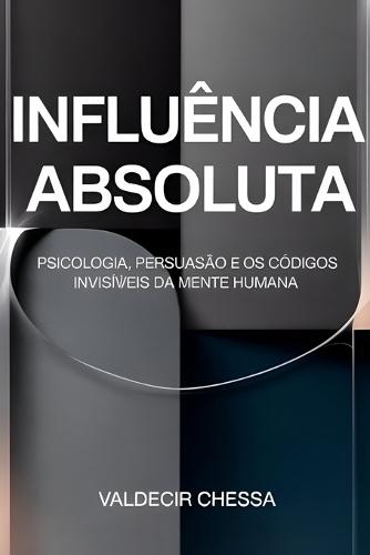 Influência Absoluta: Como Conquistar Pessoas e Vender Sem Esforço Aprenda a usar o subconsciente a seu favor e alcance a felicidade e a prosperidade que você merece