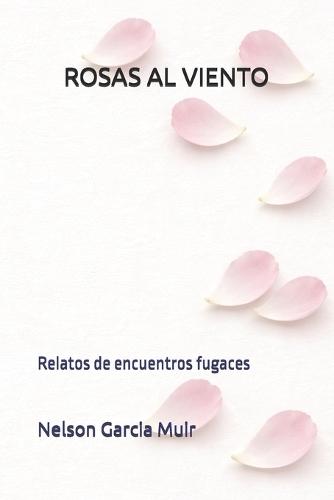Rosas Al Viento: Relatos de encuentros fugaces