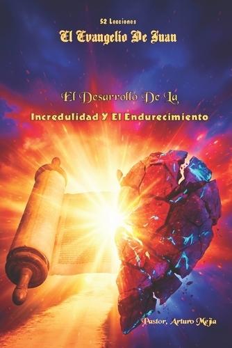 52 Lecciones Evangelio De Juan El Desarrollo De La Incredulidad Y El Endurecimiento