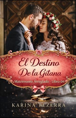 El Destino de la Gitana: Série Matrimonio Arreglado - Libro 04