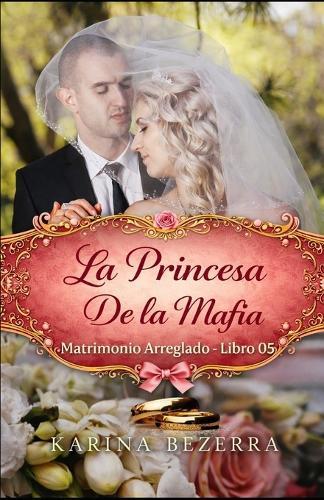 La Princesa de la Mafia ( Série Matrimonio Arreglado - libro 05)