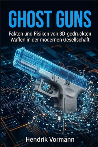 Ghost Guns: Fakten und Risiken von 3D-gedruckten Waffen in der modernen Gesellschaft