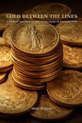 Gold Between the Lines: A Modern Investigation into a Lost Cache of American Gold