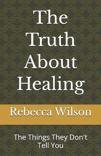 The Truth About Healing: The Things They Don't Tell You