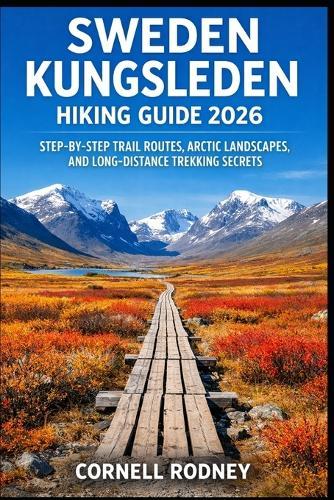 Sweden Kungsleden Hiking Guide 2026: Step-By-Step Trail Routes, Arctic Landscapes, and Long-Distance Trekking Secrets