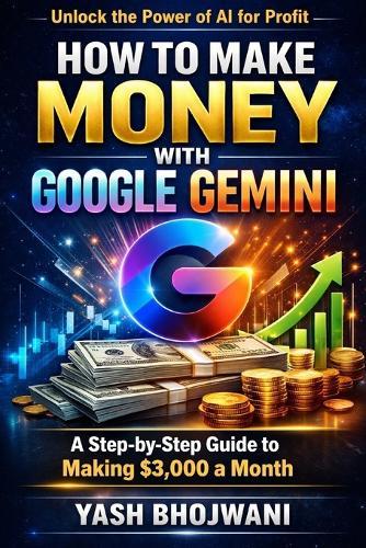 How to Make Money with Google Gemini: A Step-by-Step Guide to Making 3,000 Dollars a Month