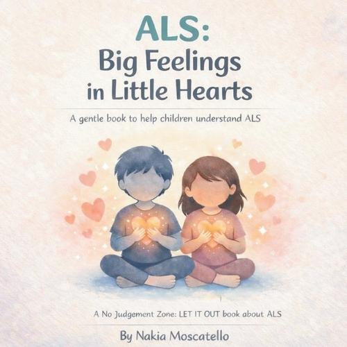 ALS Big Feelings In Little Hearts: A Gentle Book To Help Children Understand ALS