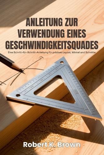 Anleitung Zur Verwendung Eines Geschwindigkeitsquades: Eine Schritt-für-Schritt-Anleitung für präzises Layout, Winkel und Schnitte