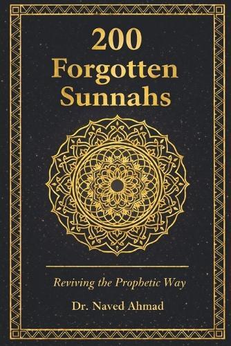 200 Forgotten Sunnahs: - Reviving the Prophetic Way in Daily Life