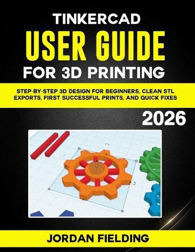 Tinkercad User Guide for 3D Printing 2026: Step-by-Step 3D Design for Beginners, Clean STL Exports, First Successful Prints, and Quick Fixes