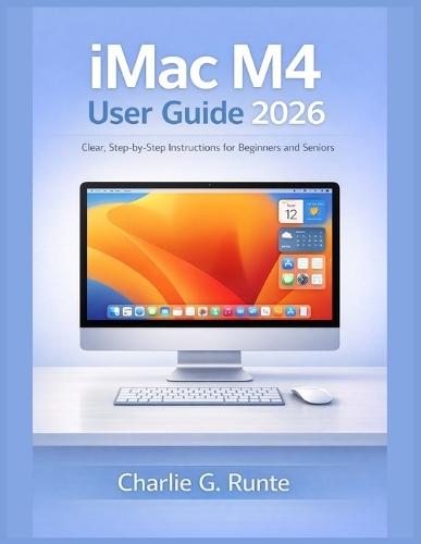 iMac M4 User Guide 2026: Clear, Step-by-Step Instructions for Beginners and Seniors