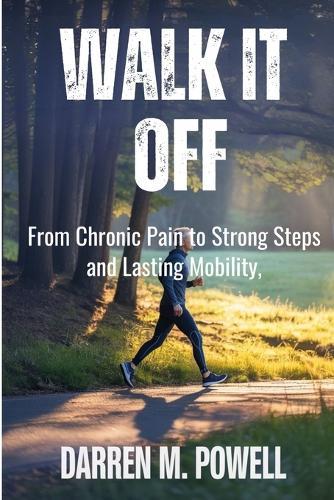 Walk It Off: From Chronic Pain to Strong Steps and Lasting Mobility