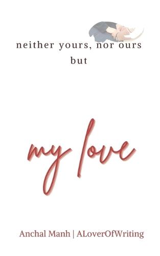neither yours, nor ours but my love