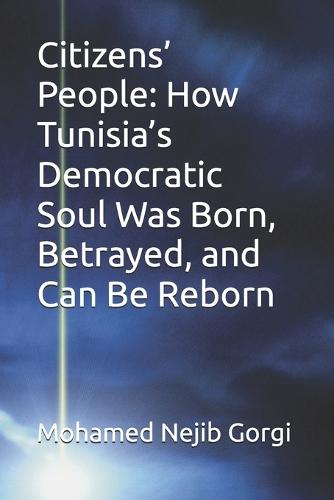 Citizens' People: How Tunisia's Democratic Soul Was Born, Betrayed, and Can Be Reborn