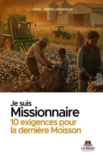 Je Suis Missionnaire: 10 Exigences pour la dernière moisson
