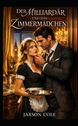 Der Milliardär und das Zimmermädchen: Ein erotischer Milliardär Liebesroman