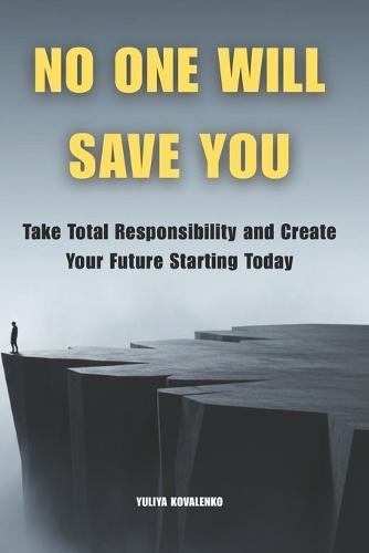 No One Will Save You: Take Total Responsibility and Create Your Future Starting Today