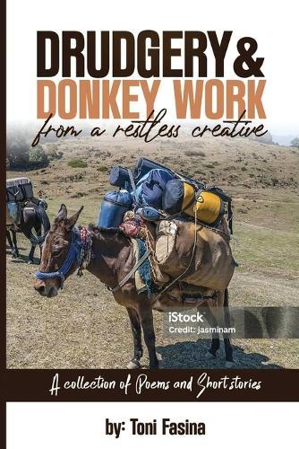 Drudgery & Donkey Work From a Restless Creative: A Collection of Poems and Short Stories
