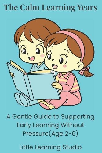 The Calm Learning Years: A Gentle Guide to Supporting Early Education