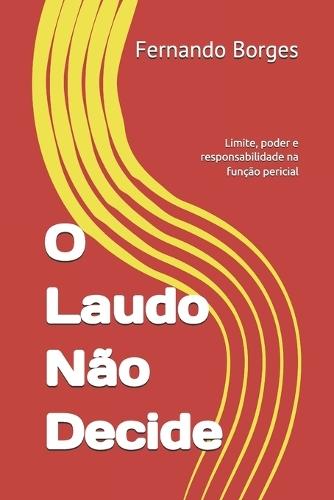 O Laudo Não Decide: Limite, poder e responsabilidade na função pericial
