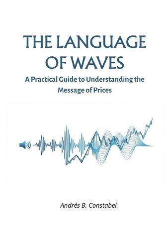 The Language of Waves: A Practical Guide to Understanding the Message of Prices