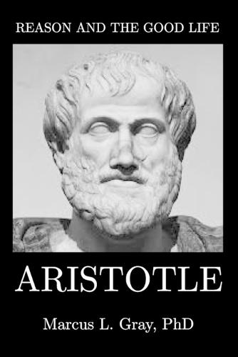 Reason and the Good Life: Aristotle: How Balance and Habit Create Excellence: Ethics, Logic, Virtue