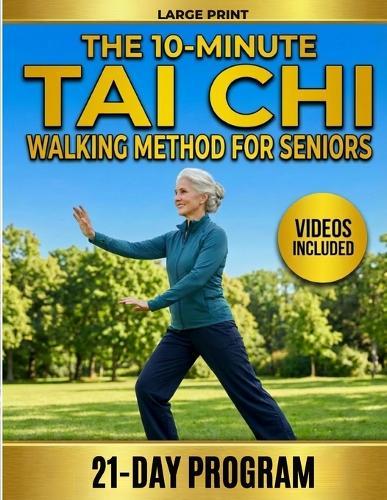 The 10-Minute Tai Chi Walking Method for Seniors: A 21-Day Illustrated Program to Prevent Falls, Build Balance and Walk with Freedom Again. No Equipment, No Experience Required