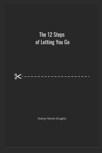 The 12 Steps of Letting You Go: Poetry for Healing, Detachment, and Moving On