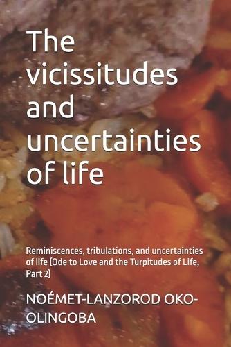 The vicissitudes and uncertainties of life: Reminiscences, tribulations, and uncertainties of life (Ode to Love and the Turpitudes of Life, Part 2)