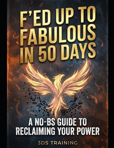 F'ed Up to Fabulous in 50 Days: A No-BS Guide to Reclaiming Your Power