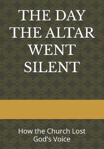 The Day the Altar Went Silent: How the Church Lost God's Voice