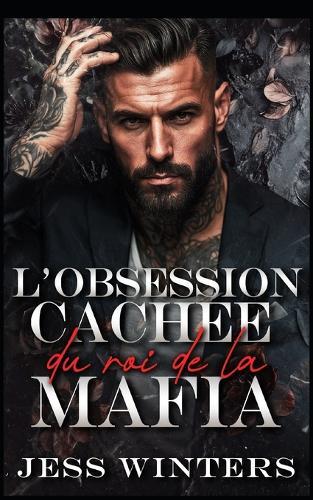 L'obsession cachée du roi de la mafia: Une romance avec un protecteur à l'identité cachée