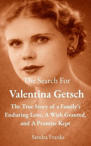 The Search for Valentina Getsch: The True Story of A Family's Enduring Love, A Wish Granted, And A Promise Kept