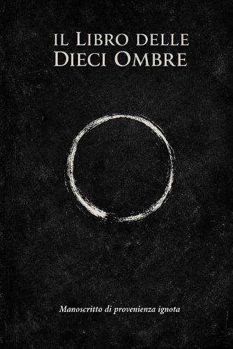 Il Libro Delle Dieci Ombre: Manoscritto di provenienza ignota, attribuito a un autore sconosciuto