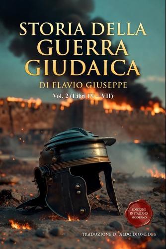 Storia della Guerra Giudaica Volume 2 (Libri IV - VII): Nuova Edizione in Italiano Moderno con Appendici Storiche