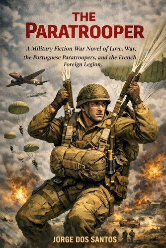 The Paratrooper: A Military Fiction War Novel of Love, War, the Portuguese Paratroopers, and the French Foreign Legion