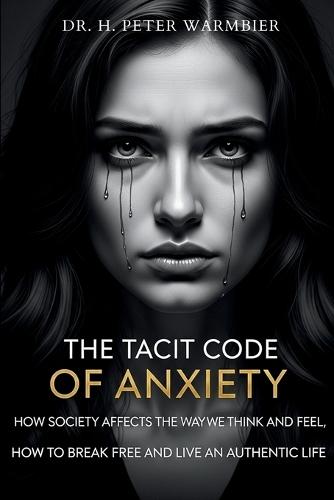 The Tacit Code of Anxiety: How Society Affects the Way We Think and Feel, How to Break Free and Live an Authentic Life